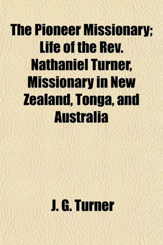 The Pioneer Missionary; Life of the REV. Nathaniel Turner, Missionary in New Zealand, Tonga, and Australia Books