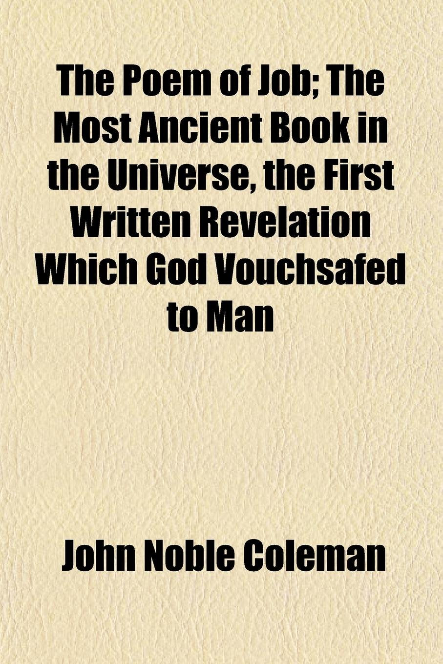 The Poem of Job; The Most Ancient Book in the Universe, the First Written Revelation Which God Vouchsafed to Man Books