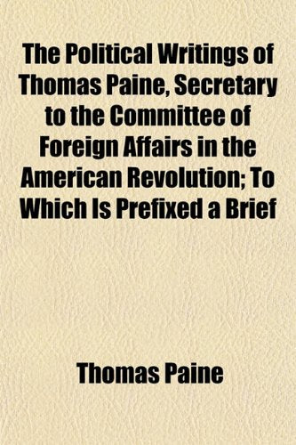 The Political Writings of Thomas Paine (Volume 2); To Which Is Prefixed a Brief Sketch of the Author's Life. in Two Volumes Politics & History