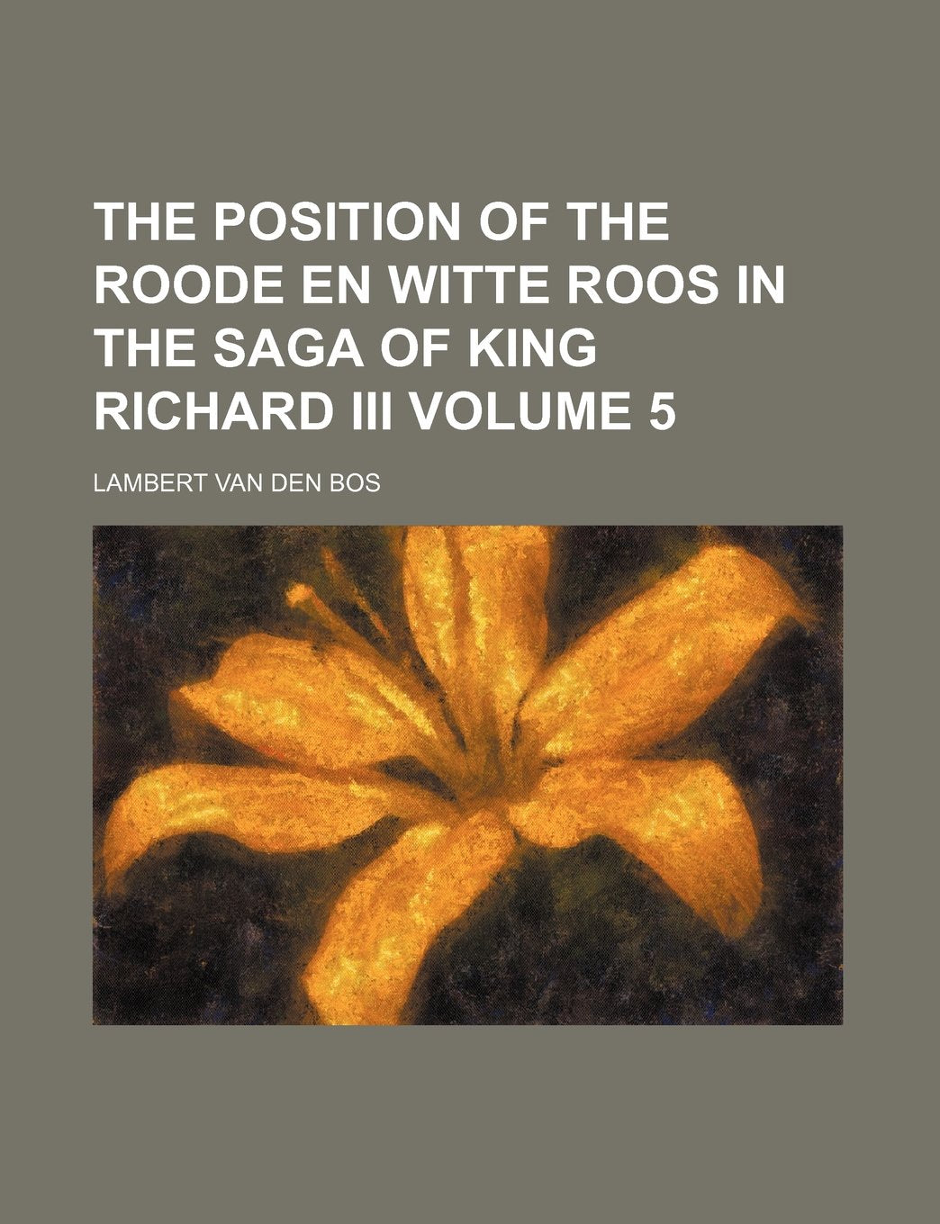 The Position of the Roode En Witte Roos in the Saga of King Richard III Volume 5 Books