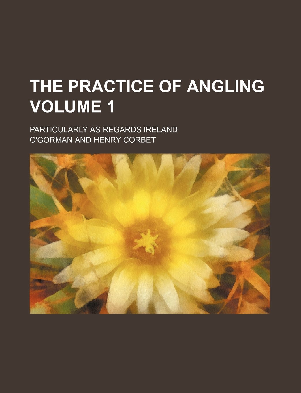 The Practice of Angling; Particularly as Regards Ireland Volume 1 Books