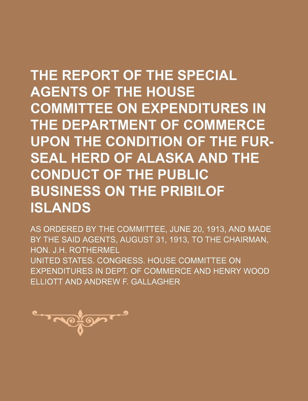 The Report of the Special Agents of the House Committee on Expenditures in the Department of Commerce Upon the Condition of the Fur-Seal Herd of ... on the Pribilof Islands; As Ordered by the Books