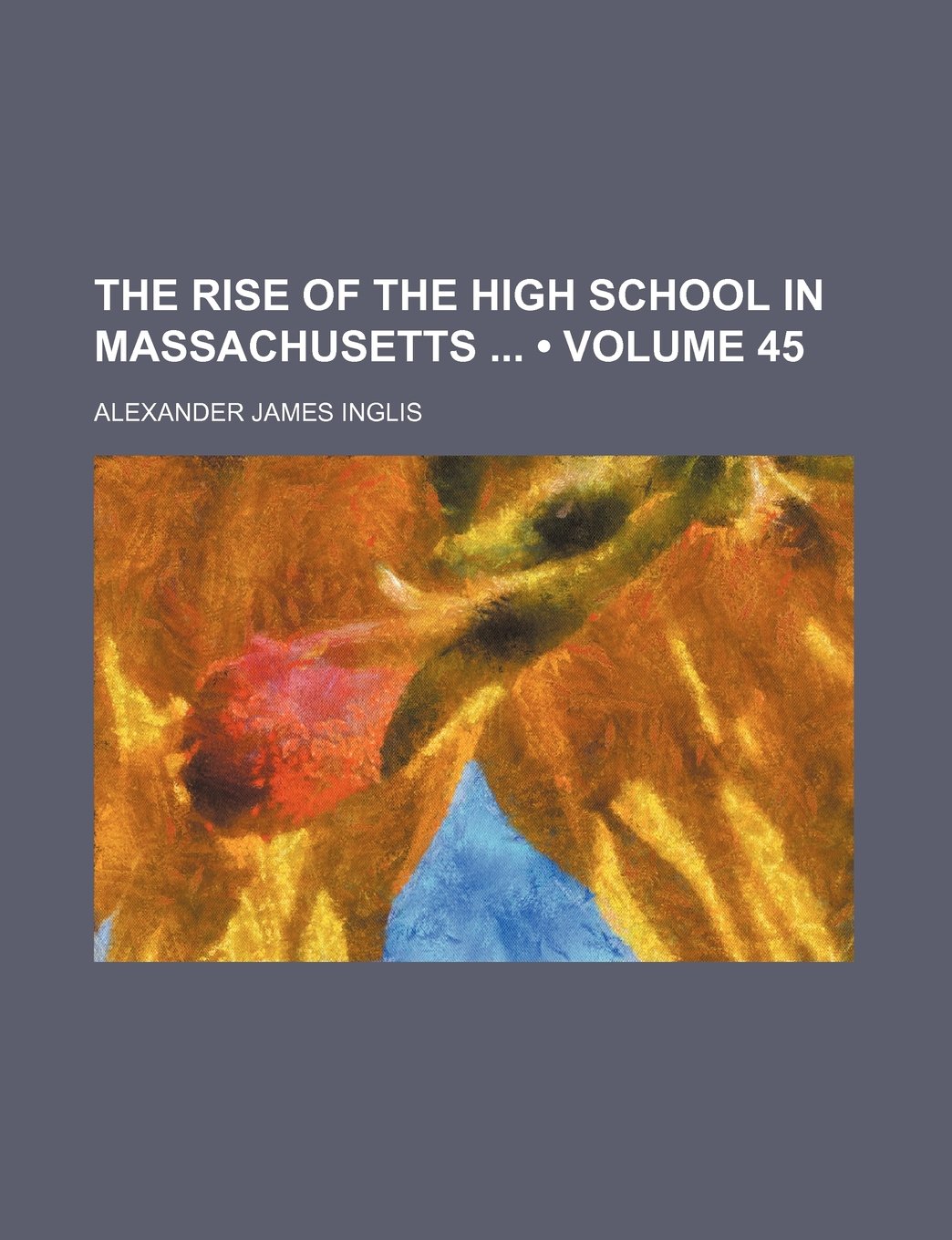 The Rise of the High School in Massachusetts (Volume 45) Education & Training