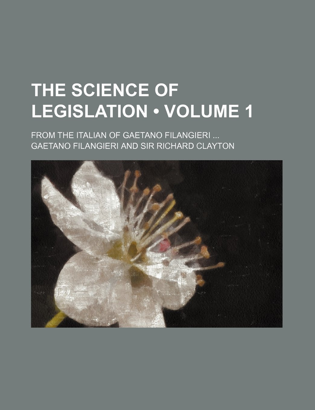 The Science of Legislation (Volume 1); From the Italian of Gaetano Filangieri Books