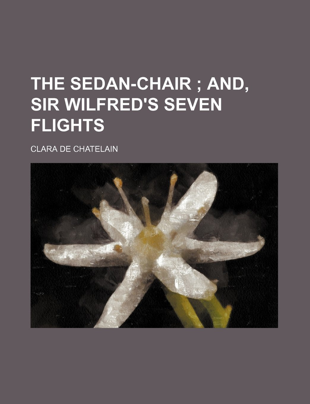 The Sedan-Chair; And, Sir Wilfred's Seven Flights Books