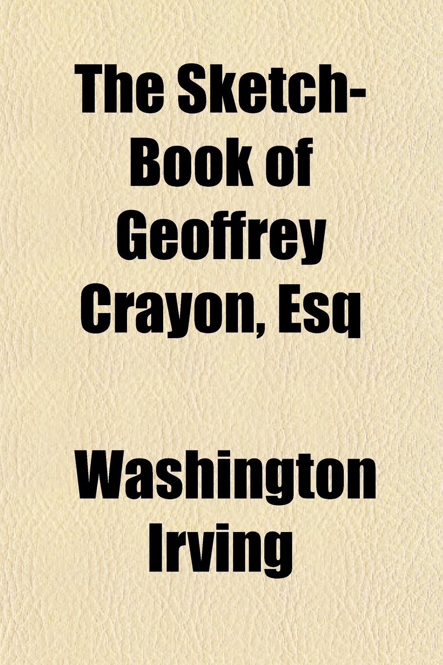 The Sketch-Book of Geoffrey Crayon, Esq Essays & Short Stories