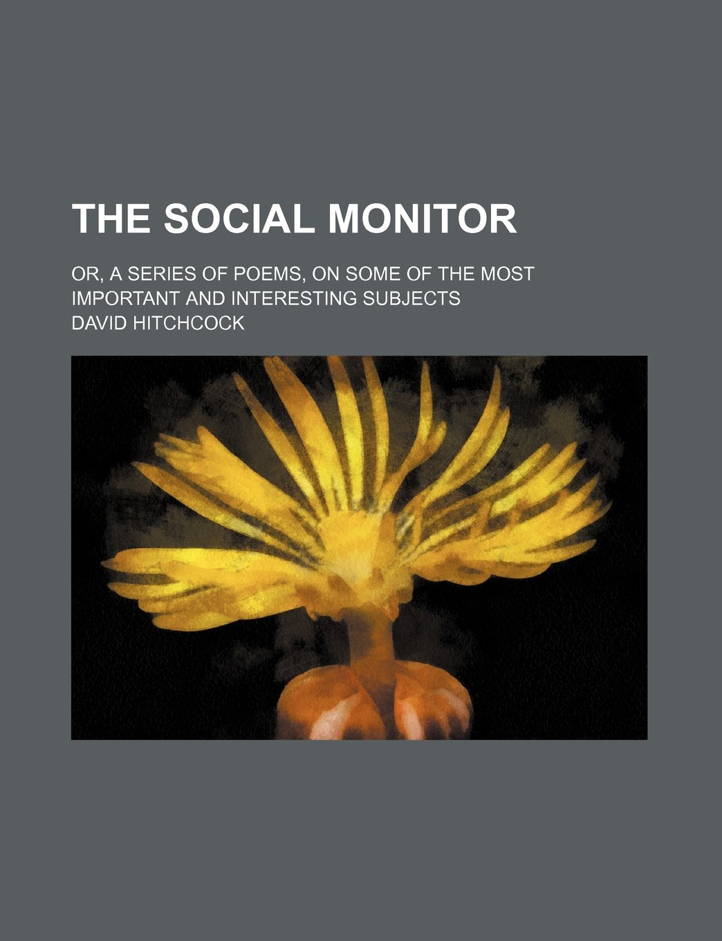 The Social Monitor; Or, a Series of Poems, on Some of the Most Important and Interesting Subjects Books