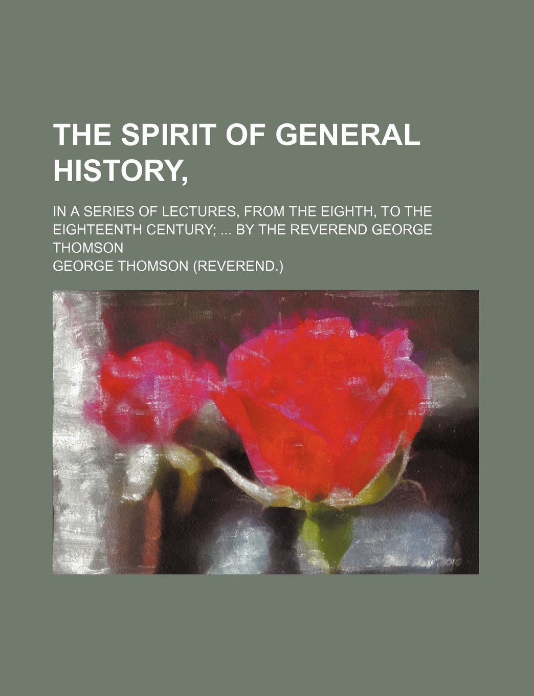 The Spirit of General History; In a Series of Lectures, from the Eighth, to the Eighteenth Century by the Reverend George Thomson Books