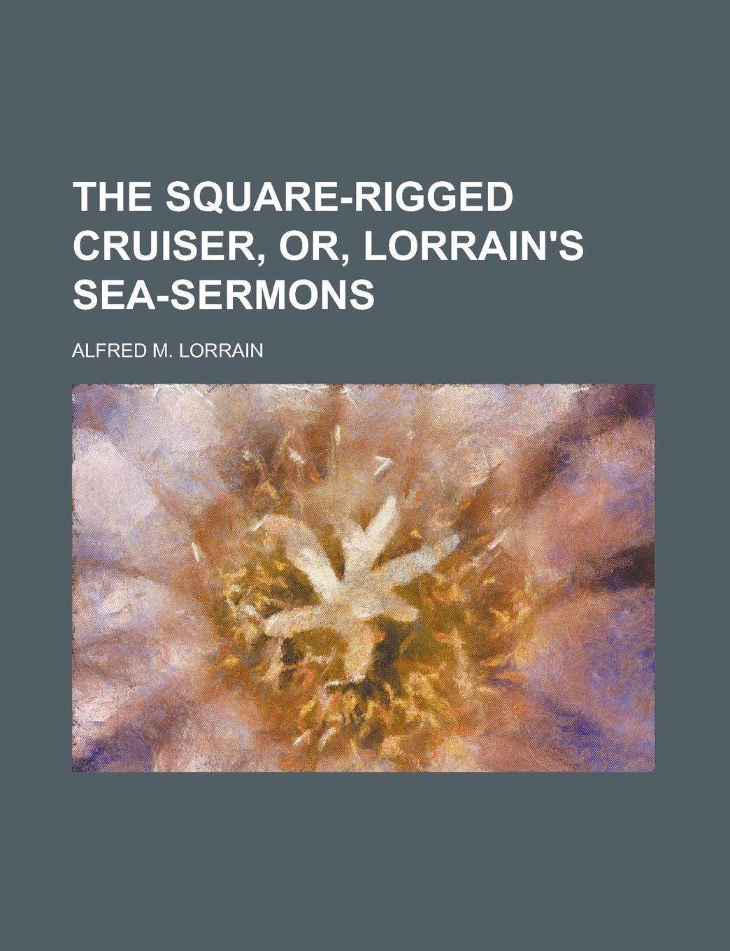 The Square-Rigged Cruiser, Or, Lorrain's Sea-Sermons Books