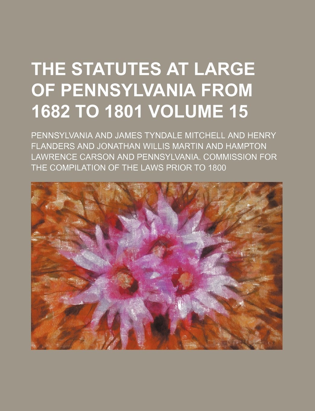 The Statutes at Large of Pennsylvania from 1682 to 1801 Volume 15 Books