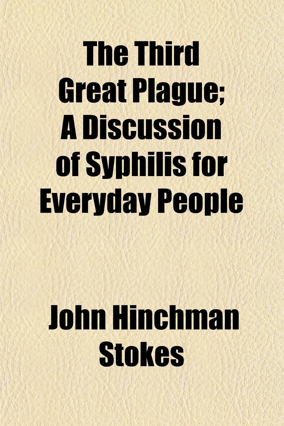 The Third Great Plague; A Discussion of Syphilis for Everyday People Books