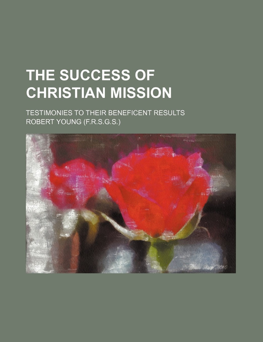 The Success of Christian Mission; Testimonies to Their Beneficent Results Books