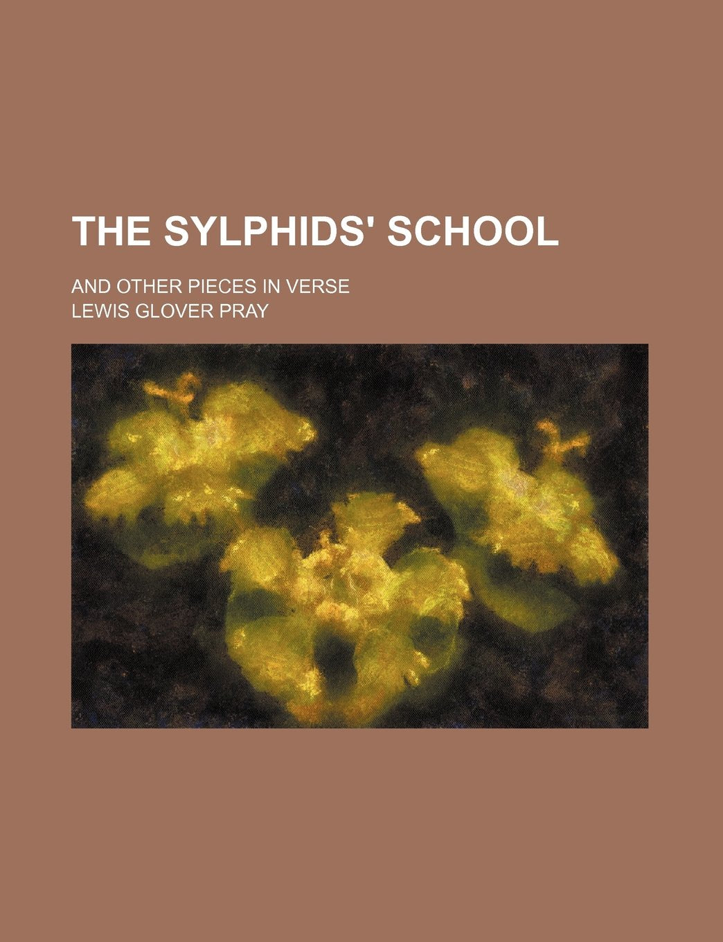 The Sylphids' School; And Other Pieces in Verse Books