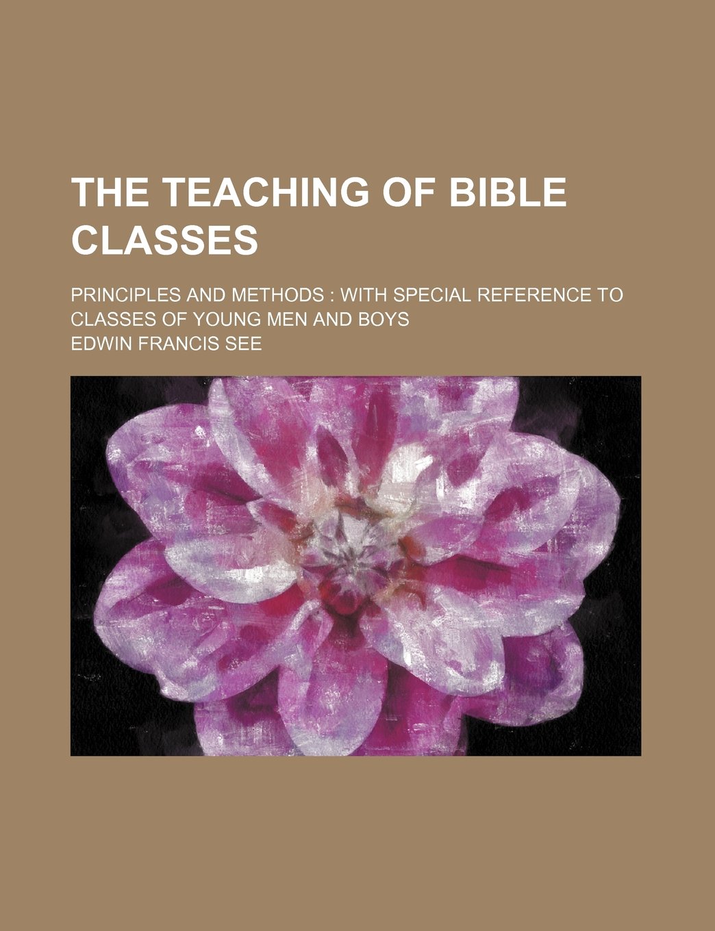 The Teaching of Bible Classes; Principles and Methods with Special Reference to Classes of Young Men and Boys Politics & History