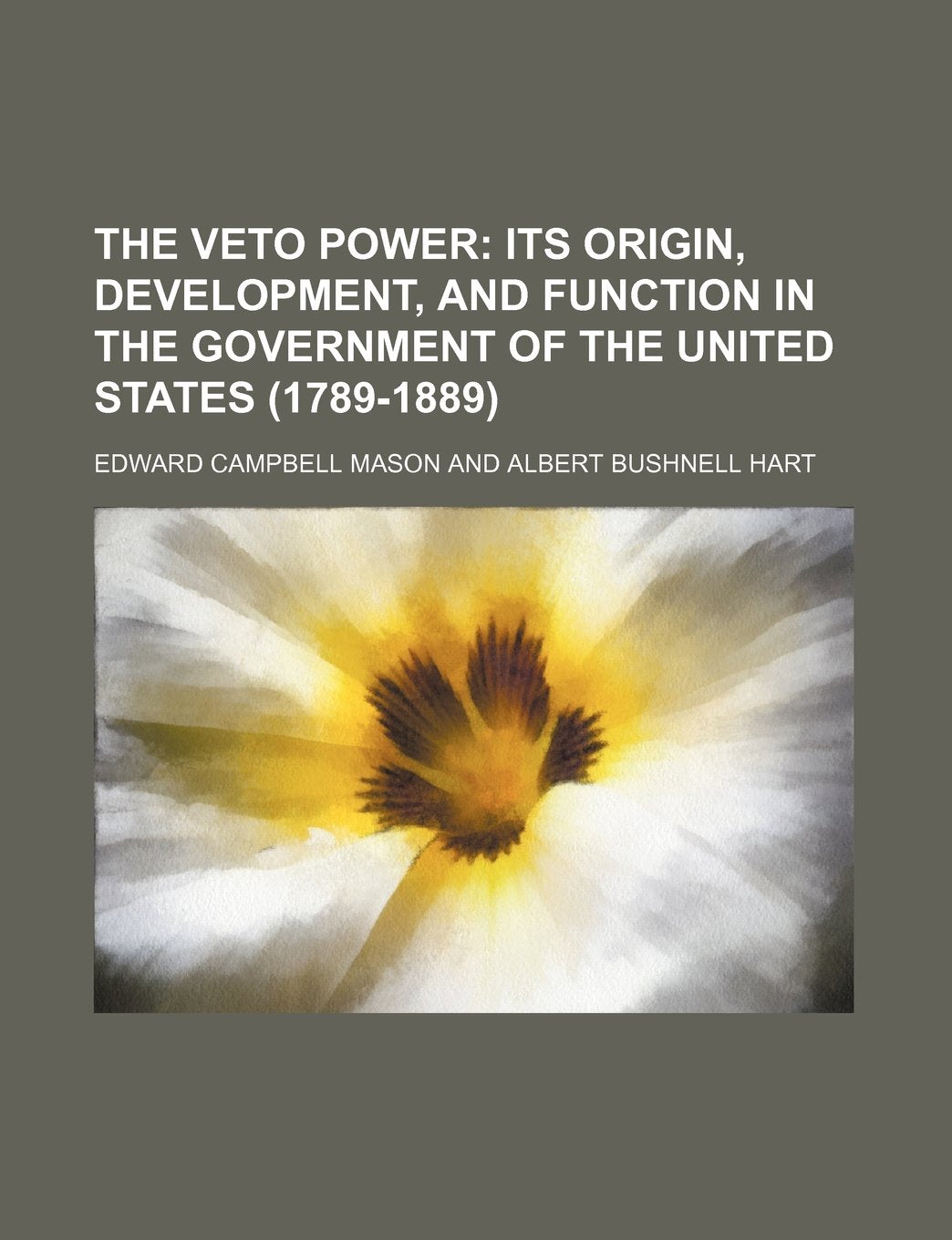 The Veto Power; Its Origin, Development, and Function in the Government of the United States (1789-1889) Books