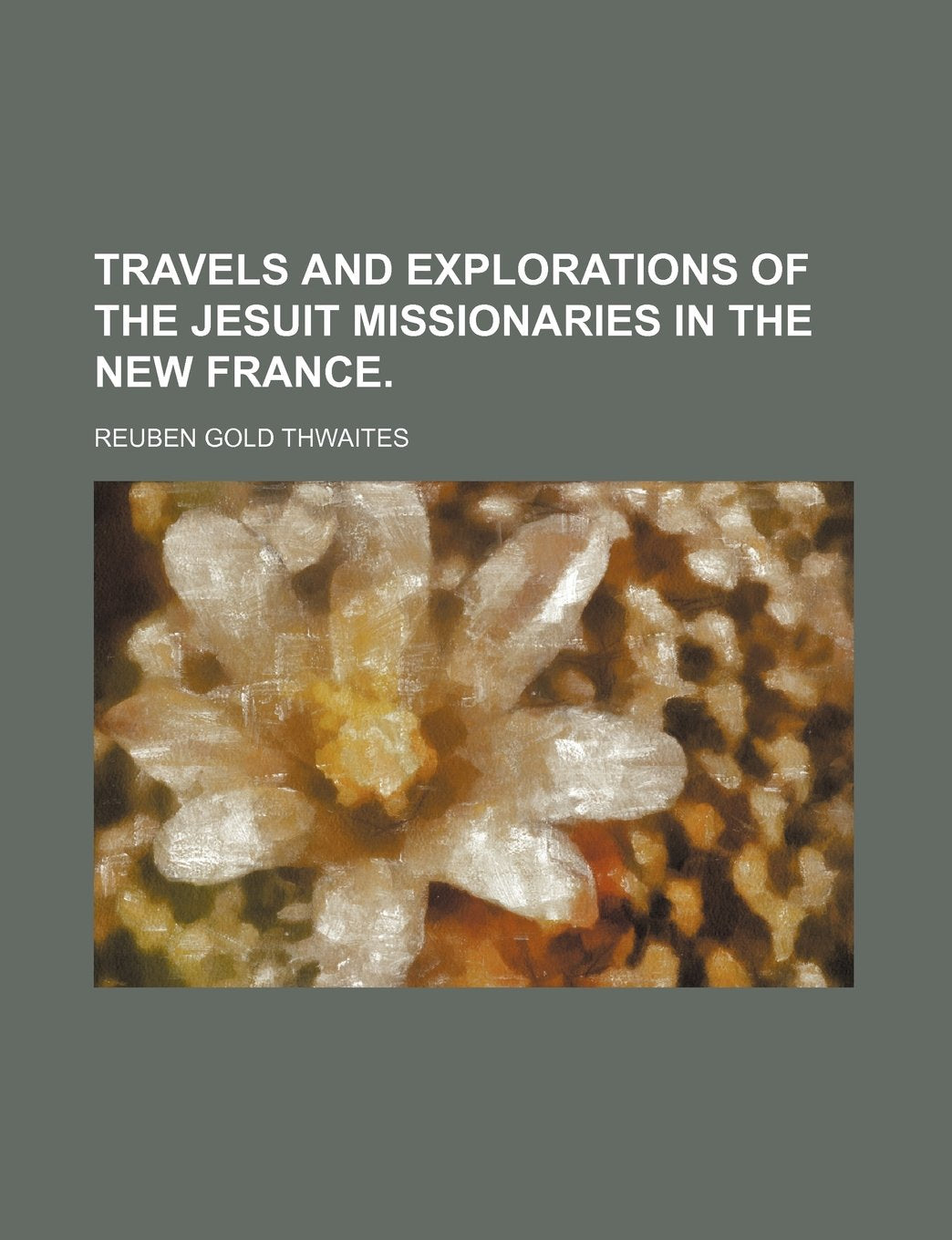 Travels and Explorations of the Jesuit Missionaries in the New France. Politics & History