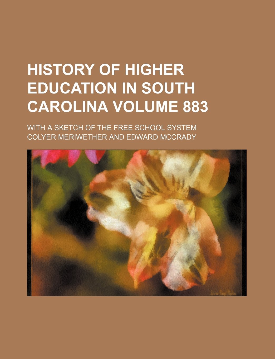 History of Higher Education in South Carolina; With a Sketch of the Free School System Volume 883 Books