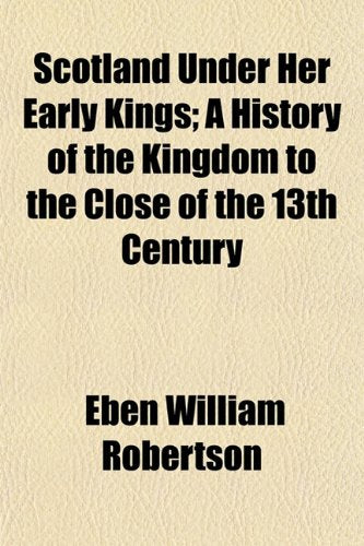 Scotland Under Her Early Kings (Volume 2); A History of the Kingdom to the Close of the 13th Century Books