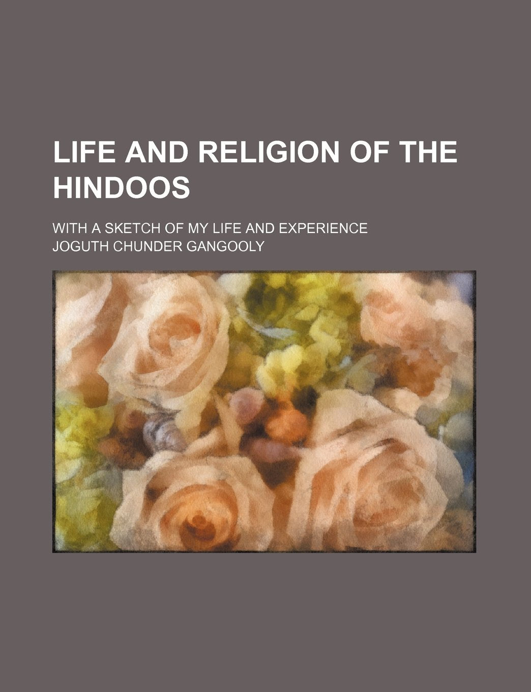 Life and Religion of the Hindoos; With a Sketch of My Life and Experience Books