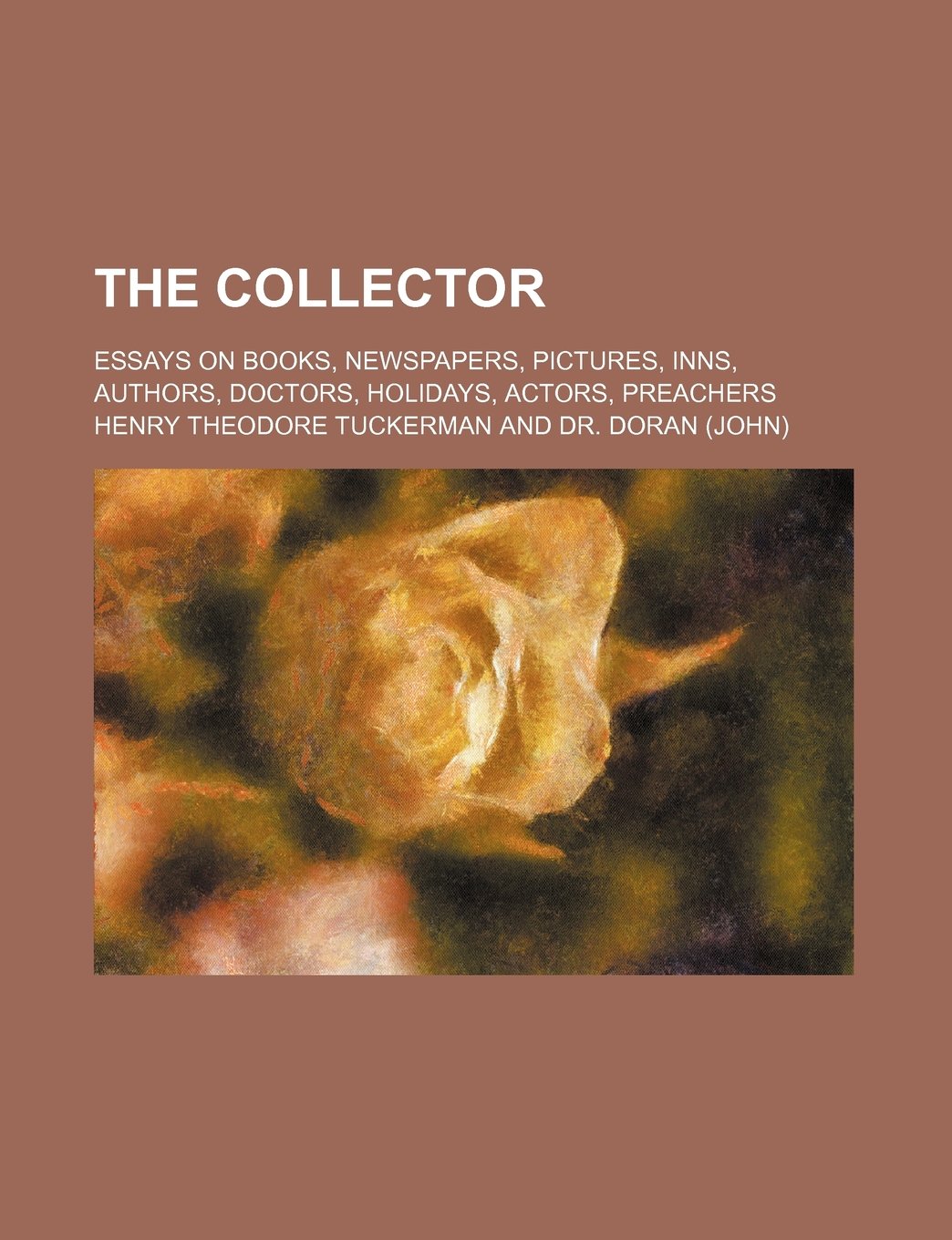 The Collector; Essays on Books, Newspapers, Pictures, Inns, Authors, Doctors, Holidays, Actors, Preachers Books