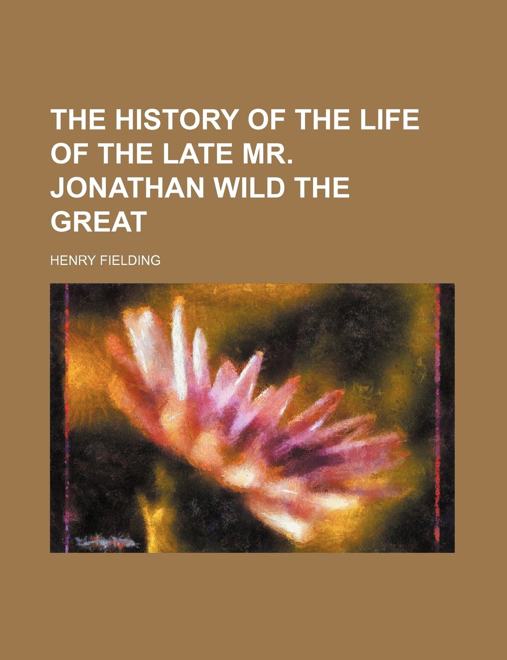 The History of the Life of the Late Mr. Jonathan Wild the Great book