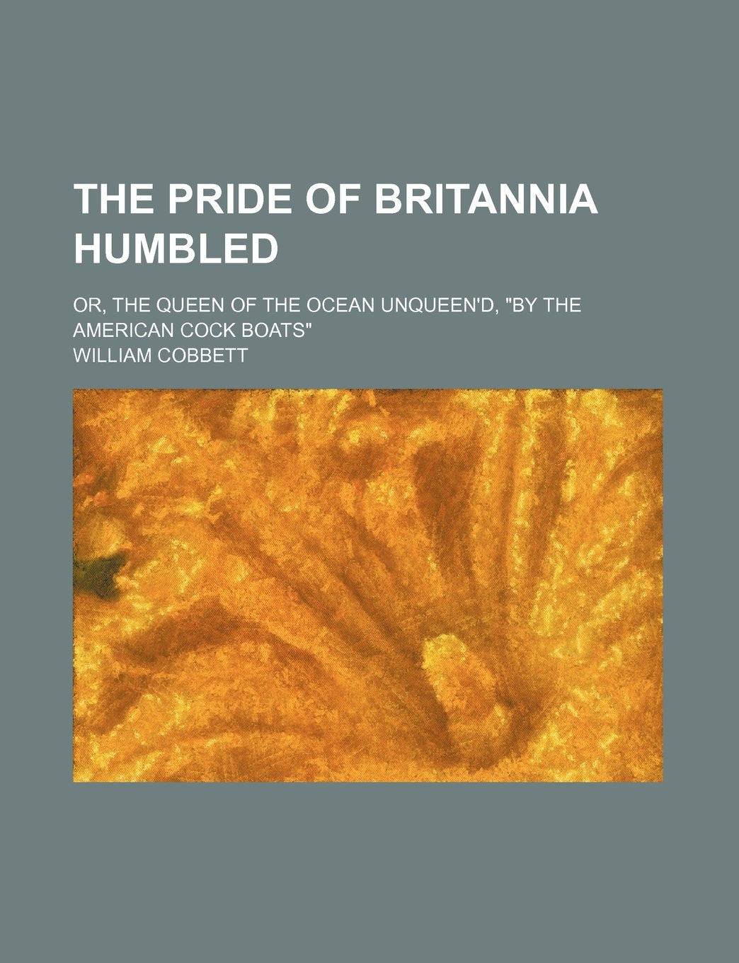 The Pride of Britannia Humbled; Or, the Queen of the Ocean Unqueen'd, "By the American Cock Boats" Books
