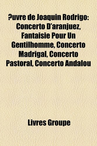 Uvre de Joaqun Rodrigo: Concerto D'Aranjuez, Fantaisie Pour Un Gentilhomme, Concerto Madrigal, Concerto Pastoral, Concerto Andalou Books
