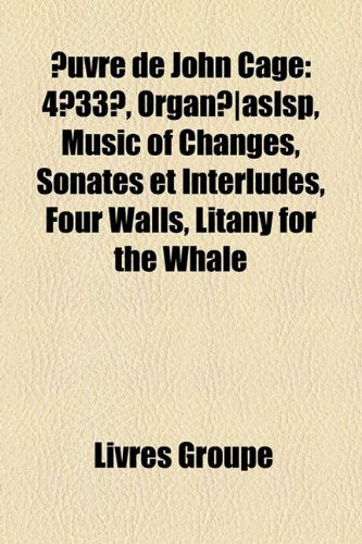 Uvre de John Cage: 4?33?, Organ]aslsp, Music of Changes, Sonates Et Interludes, Four Walls, Litany for the Whale Books