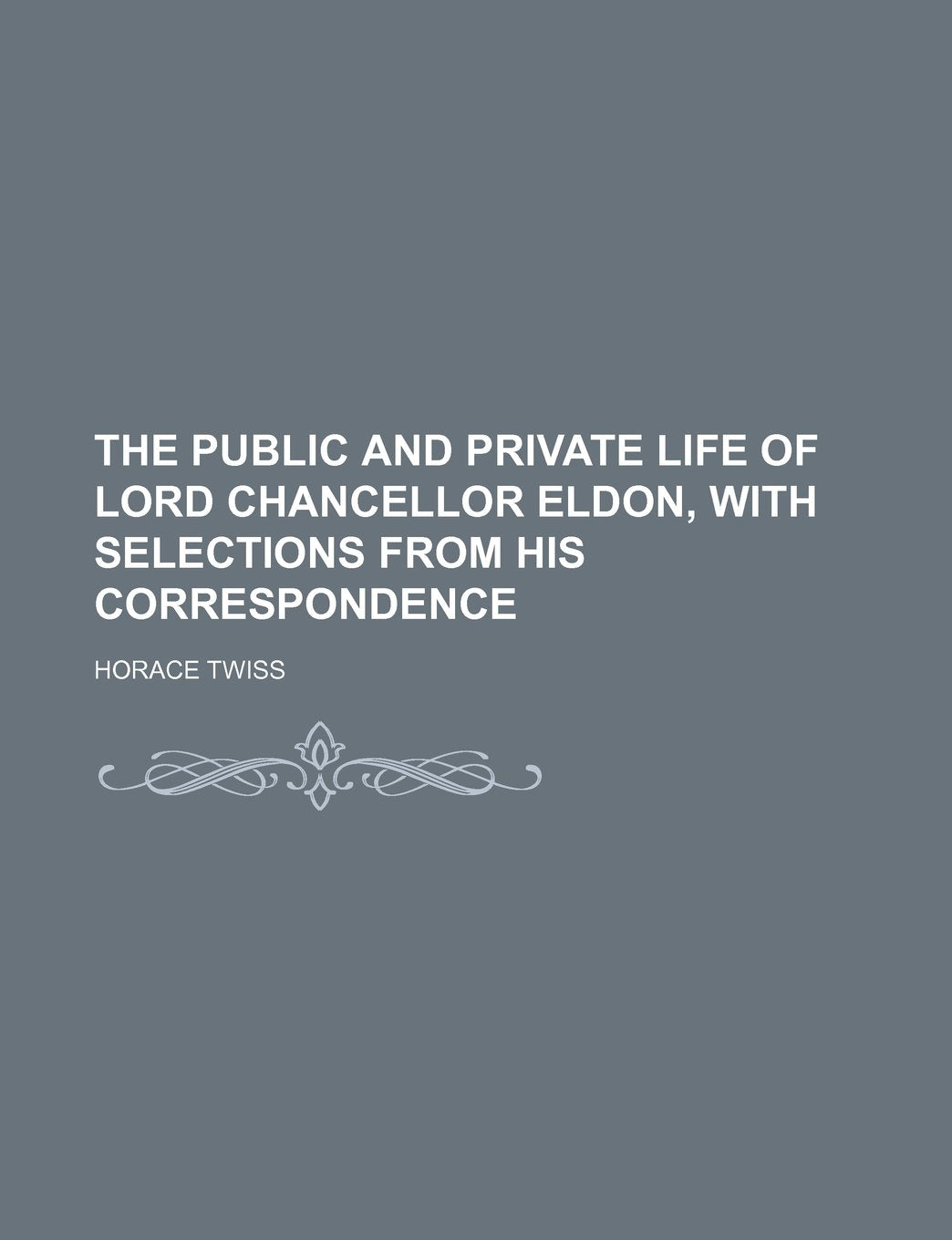 The Public and Private Life of Lord Chancellor Eldon, with Selections from His Correspondence Politics & History