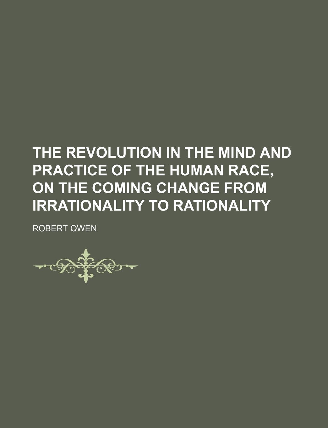 The Revolution in the Mind and Practice of the Human Race, on the Coming Change from Irrationality to Rationality Books