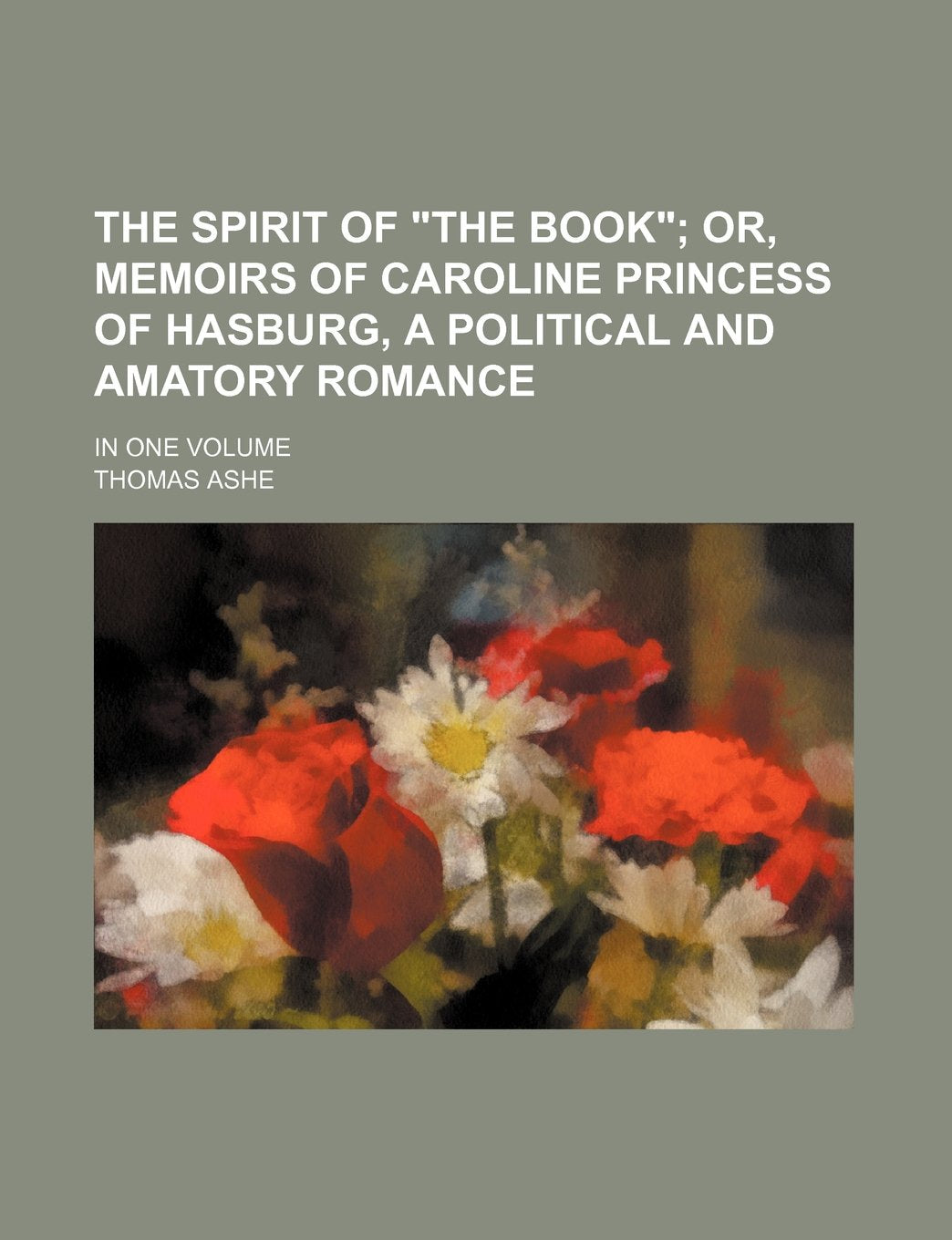 The Spirit of "The Book"; Or, Memoirs of Caroline Princess of Hasburg, a Political and Amatory Romance. in One Volume Books