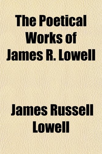 The Poetical Works of James R. Lowell Contemporary literature