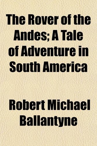 The Rover of the Andes; A Tale of Adventure in South America Books