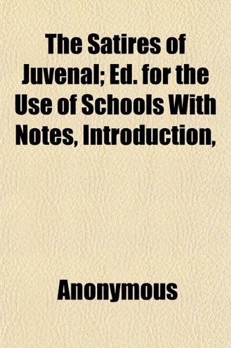 The Satires of Juvenal; Ed. for the Use of Schools with Notes, Introduction, & Appendices Books