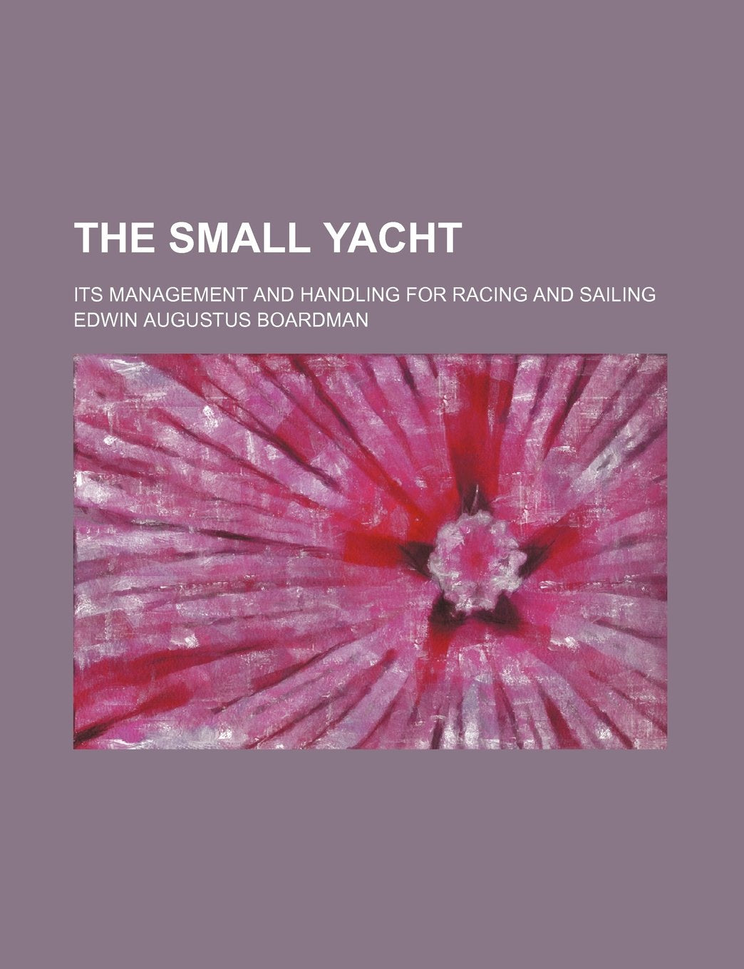 The Small Yacht; Its Management and Handling for Racing and Sailing Books
