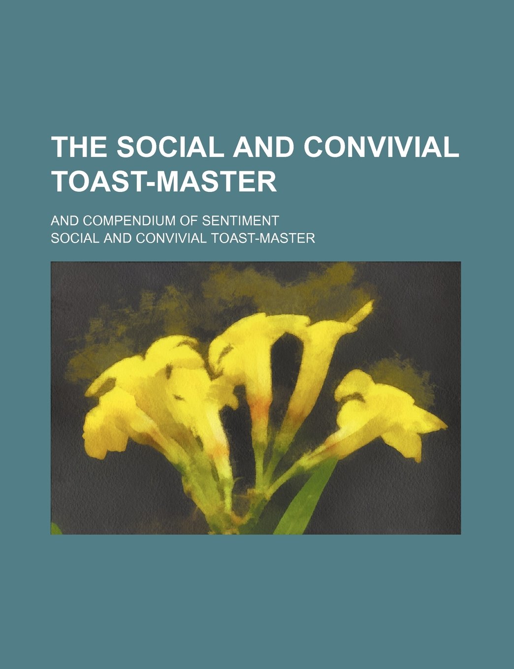 The Social and Convivial Toast-Master; And Compendium of Sentiment Books