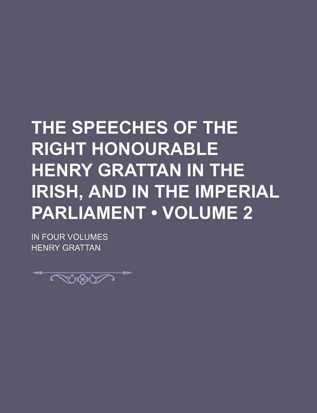 The Speeches of the Right Honourable Henry Grattan in the Irish, and in the Imperial Parliament (Volume 2); In Four Volumes Books