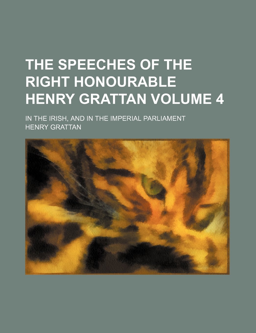 The Speeches of the Right Honourable Henry Grattan; In the Irish, and in the Imperial Parliament Volume 4 Books