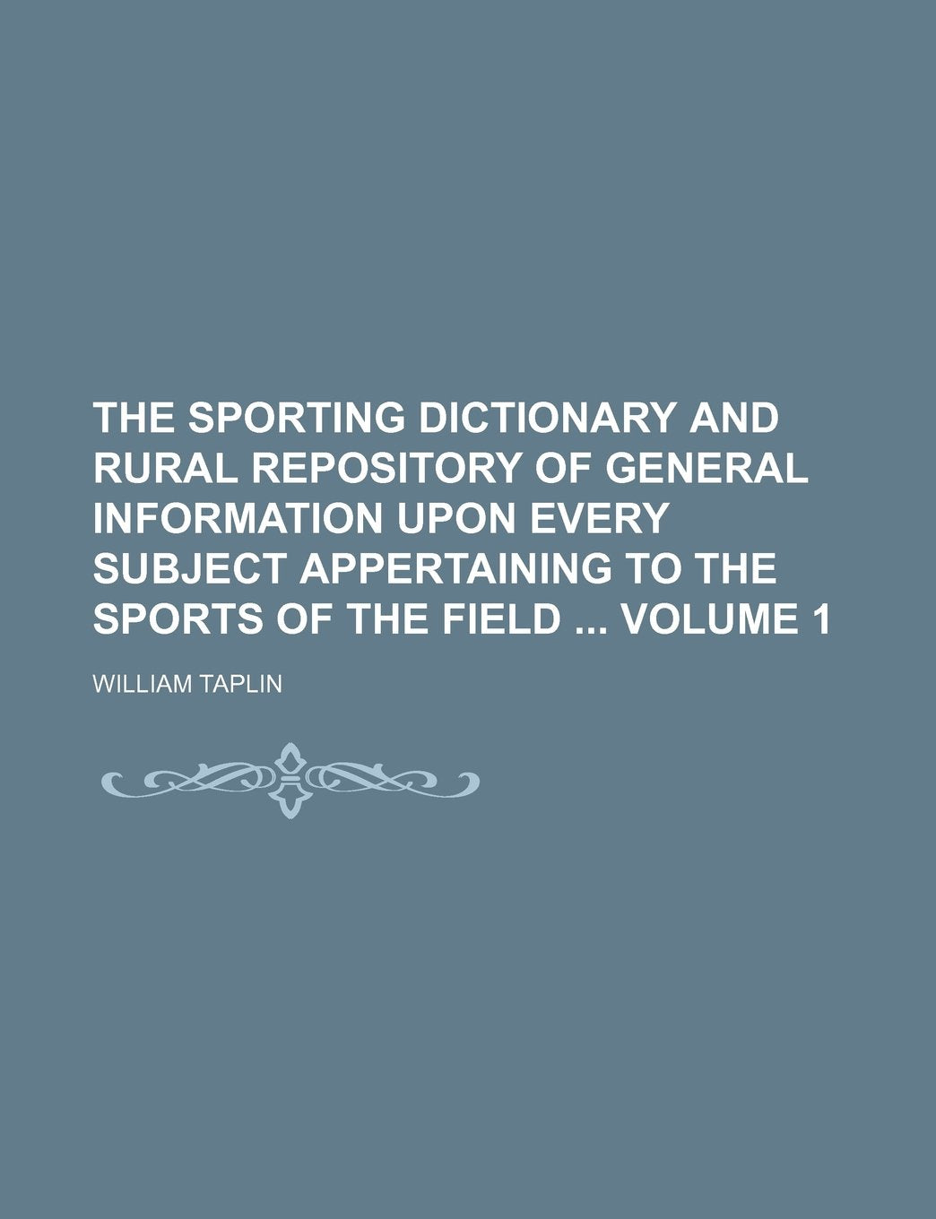 The Sporting Dictionary and Rural Repository of General Information Upon Every Subject Appertaining to the Sports of the Field Volume 1 Books