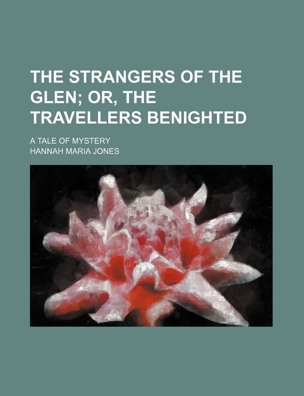 The Strangers of the Glen; Or, the Travellers Benighted. a Tale of Mystery Books