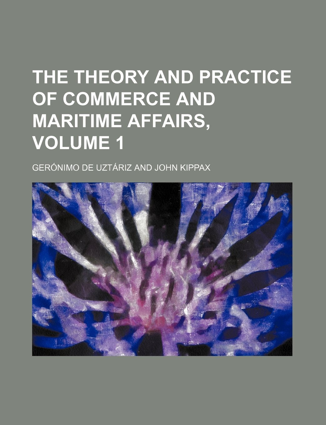 The Theory and Practice of Commerce and Maritime Affairs, Volume 1 Books