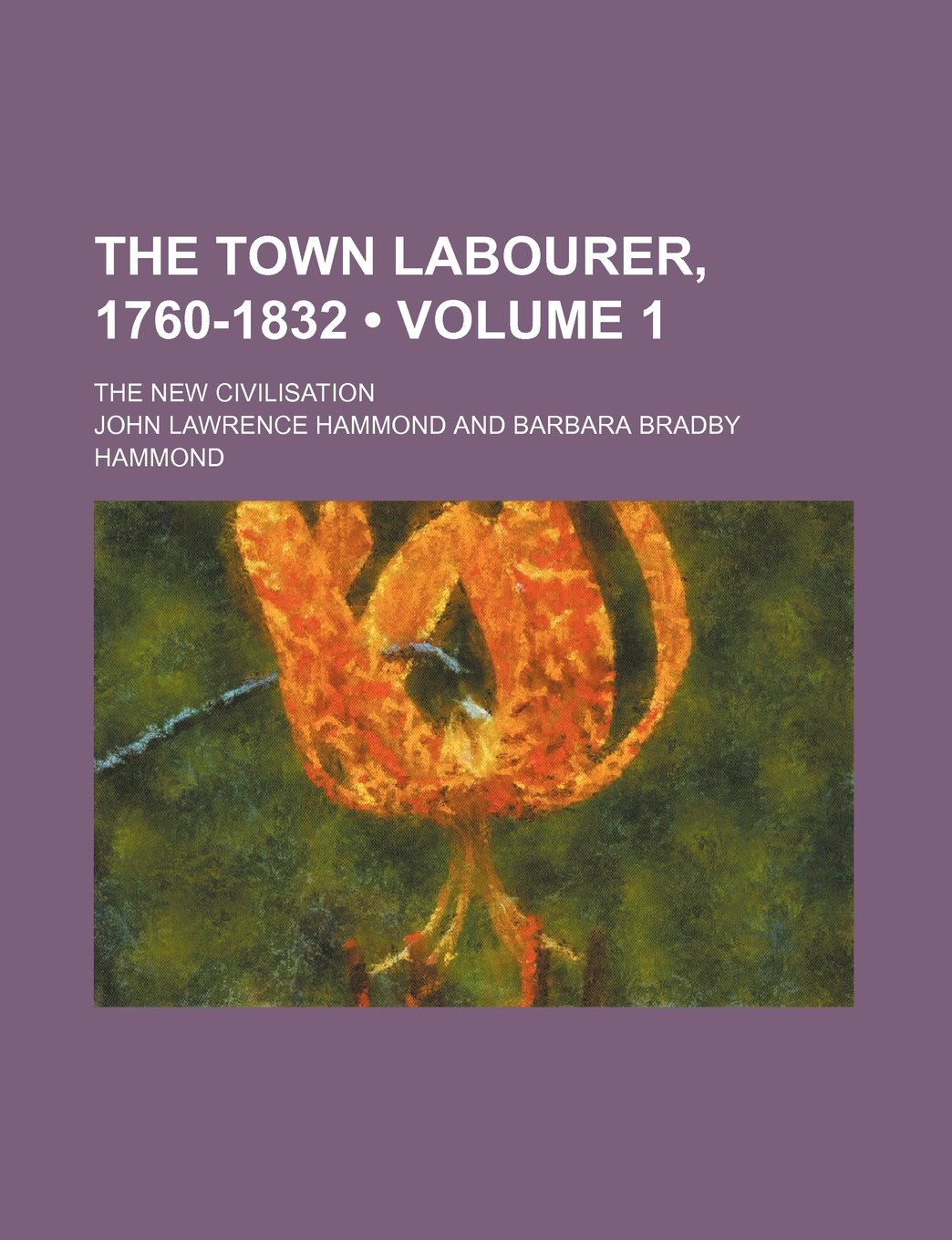 The Town Labourer, 1760-1832 (Volume 1); The New Civilisation Books