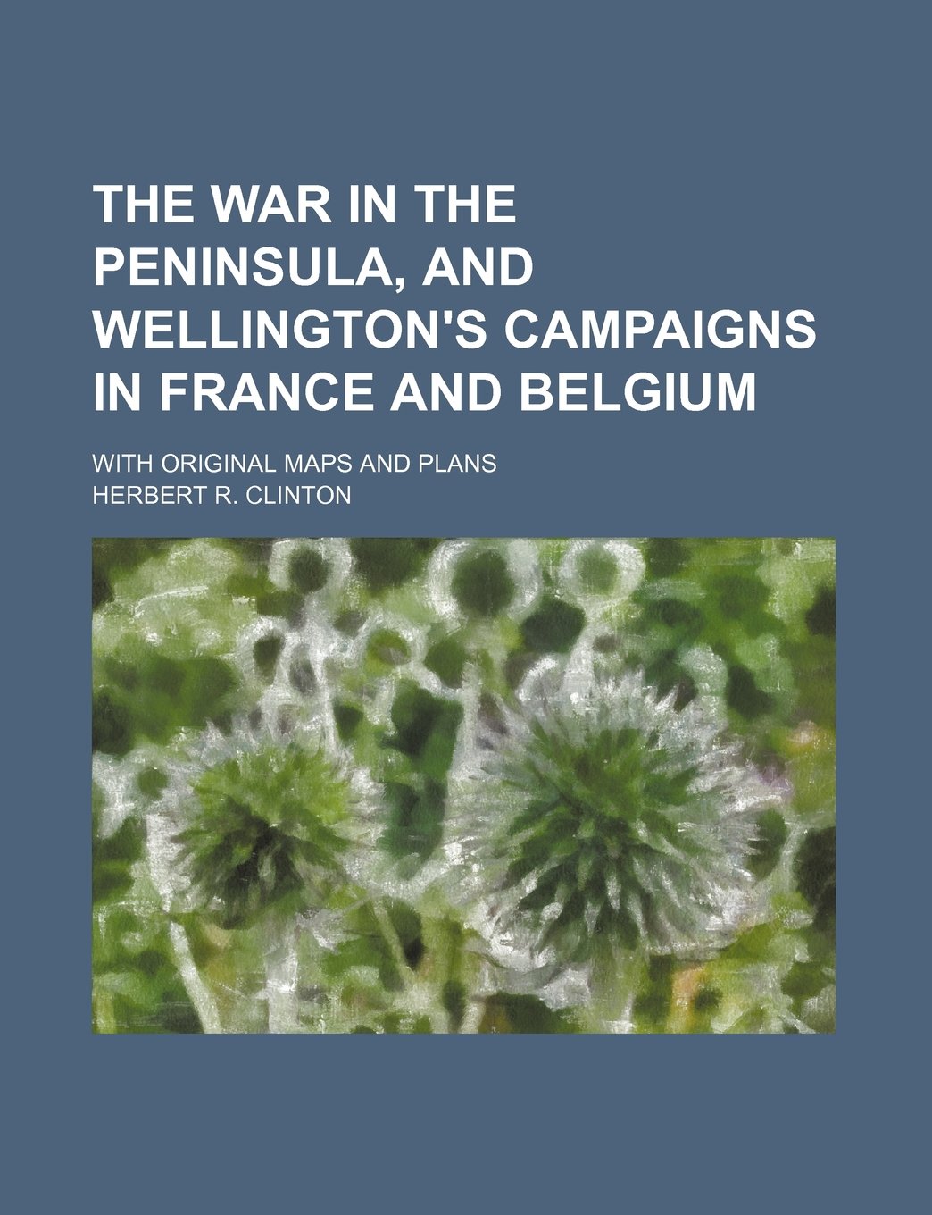 The War in the Peninsula, and Wellington's Campaigns in France and Belgium; With Original Maps and Plans Contemporary literature