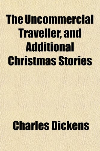 The Uncommercial Traveller, and Additional Christmas Stories Books