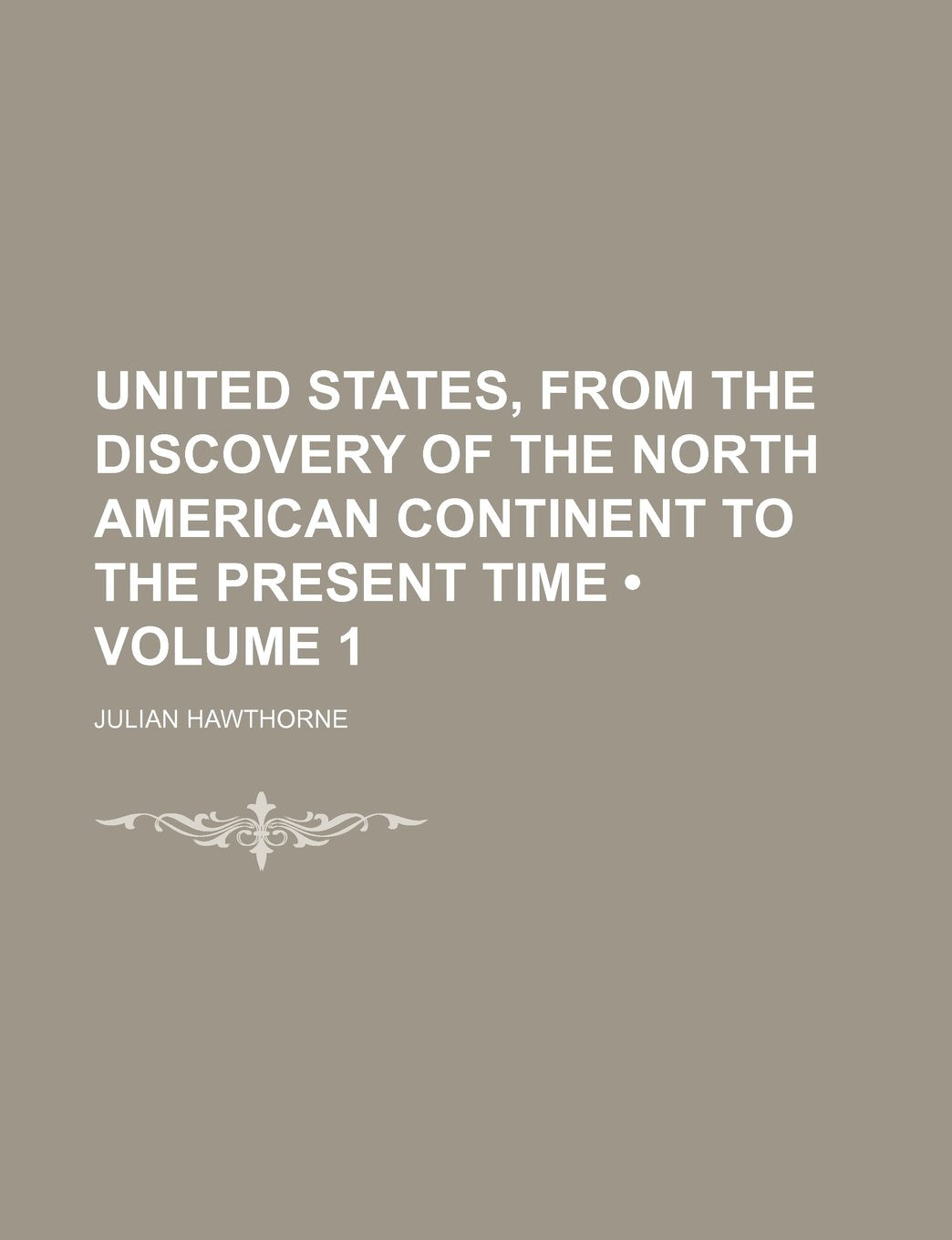 United States, from the Discovery of the North American Continent to the Present Time (Volume 1) Books