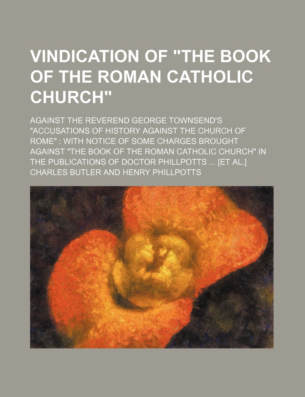 Vindication of "The Book of the Roman Catholic Church"; Against the Reverend George Townsend's "Accusations of History Against the Church of Rome" ... Catholic Church" in the Publications of D Politics & History