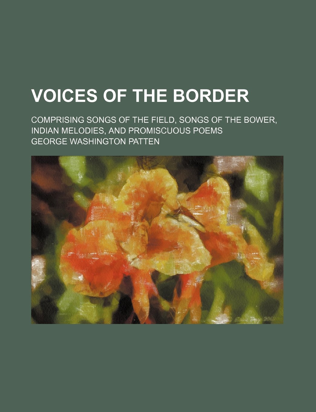 Voices of the Border; Comprising Songs of the Field, Songs of the Bower, Indian Melodies, and Promiscuous Poems Politics & History