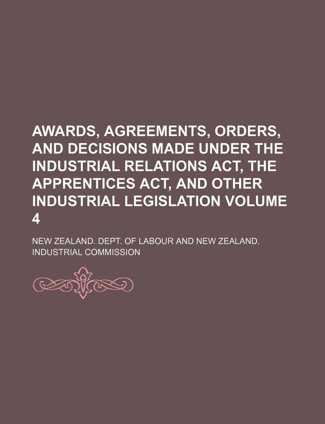 Awards, Agreements, Orders, and Decisions Made Under the Industrial Relations ACT, the Apprentices ACT, and Other Industrial Legislation Volume 4 Books