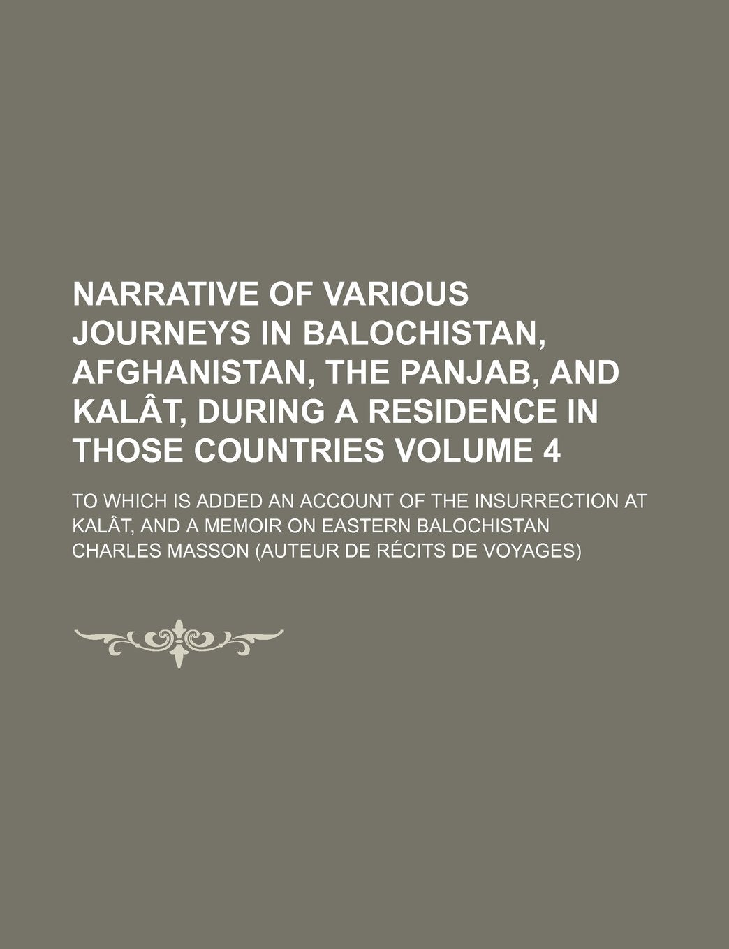 Narrative of Various Journeys in Balochistan, Afghanistan, the Panjab, and Kalat, During a Residence in Those Countries Volume 4; To Which Is Added an ... at Kalat, and a Memoir on Eastern Balochistan Books
