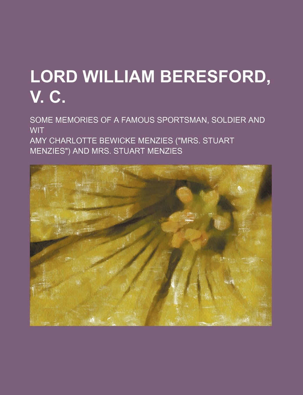 Lord William Beresford, V. C.; Some Memories of a Famous Sportsman, Soldier and Wit Books